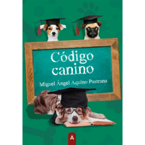 Imagen de portada del libro Código canino de Miguel Ángel Aquino Pastrana