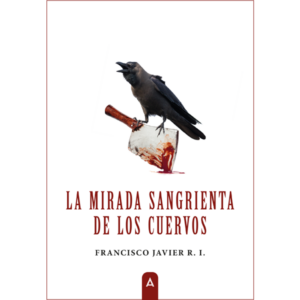 Imagen de cubierta del libro La mirada sangrienta de los cuervos, de Francisco Javier R. I.