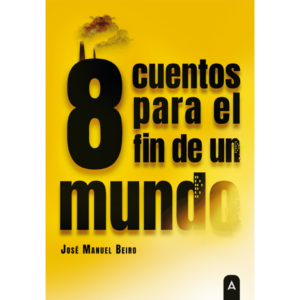 Imagen de cubierta de ocho cuentos para el fin de un mundo, de José Manuel Beiro