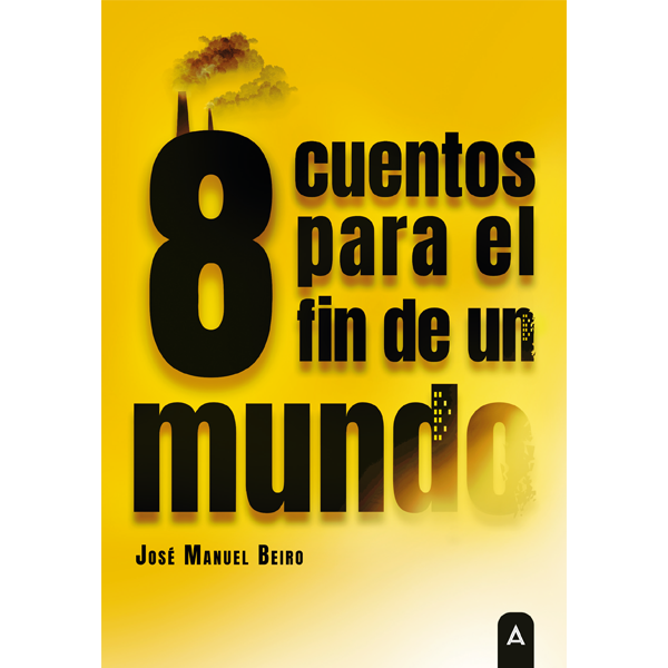 Imagen de cubierta de ocho cuentos para el fin de un mundo, de José Manuel Beiro