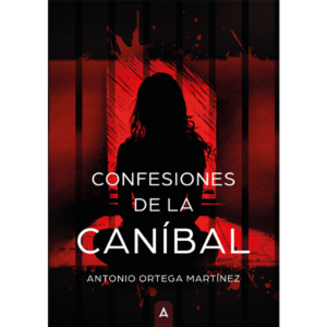 Imagen de la novela "Confesiones de la caníbal", de Antonio Ortega Martínez, 2023.
