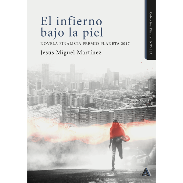 Imagen de la novela "El infierno bajo la piel", de Jesús Miguel Martínez, 2023. Novela finalista Premio Planeta 2017.