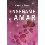 Imagen de la novela "Enséñame a amar", de Sheyla Ávila, 2023.