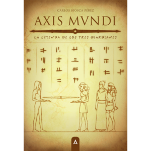 Imagen de la novela "Axis mundi: La leyenda de los tres guardianes", de Carlos Biosca Pérez, 2023.