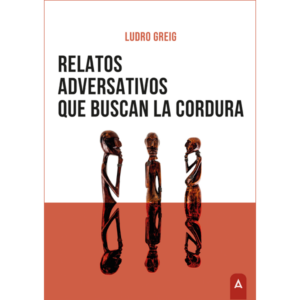 Imagen del libro "Relativos adversativos que buscan la cordura", de Ludro Greig, 2023.