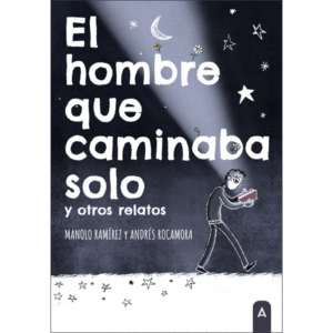 Imagen del libro "El hombre que caminaba solo y otros relatos", de Manolo Ramírez y Andrés Rocamora, 2023.
