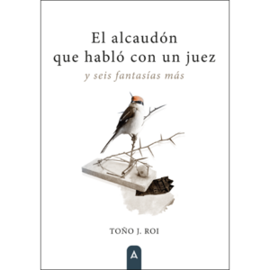 Imagen del libro "El alcaudón que habló con un juez y seis fantasías más", de Toño J. Roi, 2024.