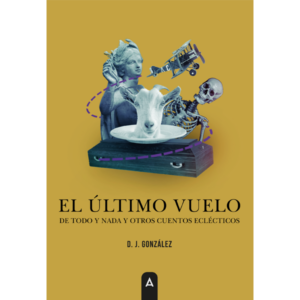 Imagen del libro de relatos "lEl último vuelo: de todo y nada y otros cuentos eclécticos", de D. J. González, 2024.