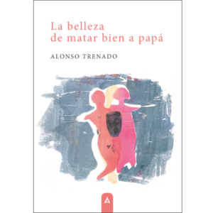 Imagen del libro de la obra de teatro "La belleza de matar bien a papá", de Alonso Trenado, 2024.